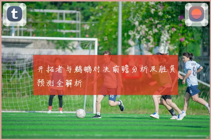 开拓者与鹈鹕对决前瞻分析及胜负预测全解析