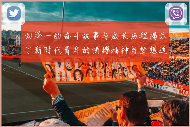 刘泽一的奋斗故事与成长历程揭示了新时代青年的拼搏精神与梦想追求