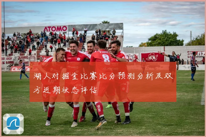 湖人对掘金比赛比分预测分析及双方近期状态评估