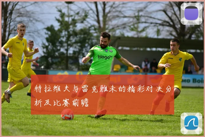 特拉维夫与雷克雅未的精彩对决分析及比赛前瞻
